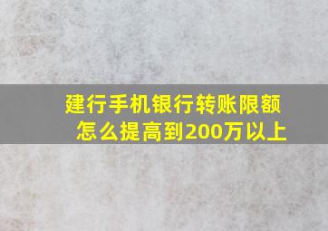 建行手机银行转账限额怎么提高到200万以上