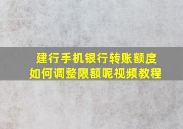 建行手机银行转账额度如何调整限额呢视频教程