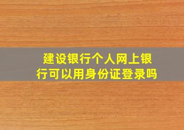 建设银行个人网上银行可以用身份证登录吗