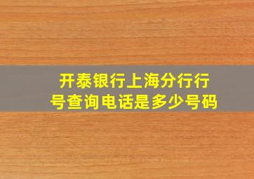 开泰银行上海分行行号查询电话是多少号码