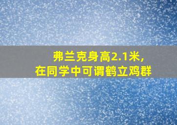 弗兰克身高2.1米,在同学中可谓鹤立鸡群