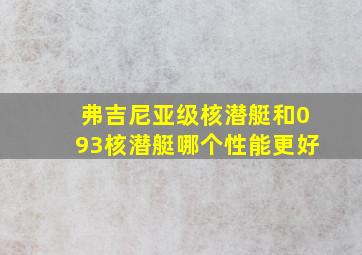 弗吉尼亚级核潜艇和093核潜艇哪个性能更好