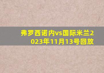 弗罗西诺内vs国际米兰2023年11月13号回放