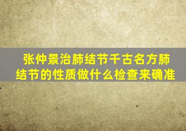 张仲景治肺结节千古名方肺结节的性质做什么检查来确准