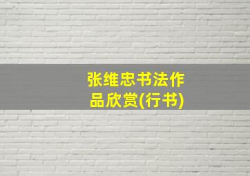 张维忠书法作品欣赏(行书)