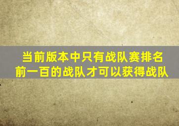 当前版本中只有战队赛排名前一百的战队才可以获得战队