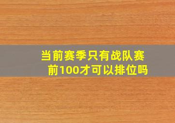 当前赛季只有战队赛前100才可以排位吗