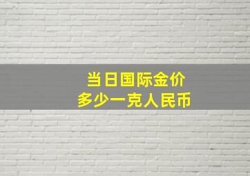 当日国际金价多少一克人民币