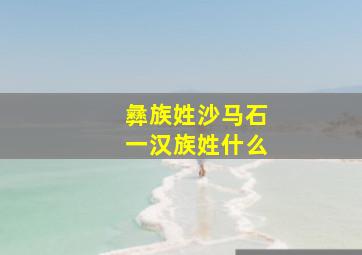 彝族姓沙马石一汉族姓什么