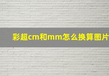 彩超cm和mm怎么换算图片