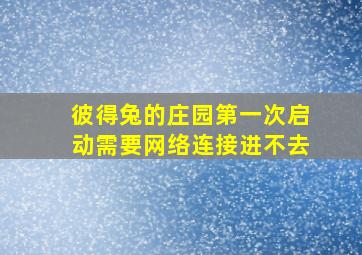 彼得兔的庄园第一次启动需要网络连接进不去