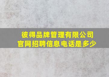 彼得品牌管理有限公司官网招聘信息电话是多少