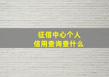 征信中心个人信用查询查什么