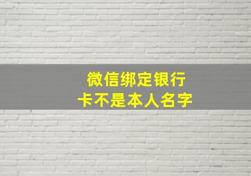 微信绑定银行卡不是本人名字