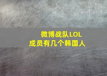 微博战队LOL成员有几个韩国人