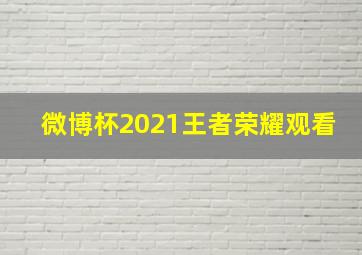 微博杯2021王者荣耀观看