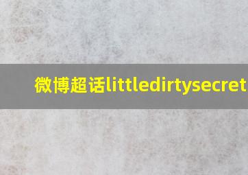 微博超话littledirtysecret