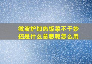 微波炉加热饭菜不干妙招是什么意思呢怎么用