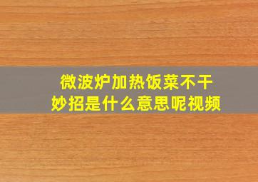 微波炉加热饭菜不干妙招是什么意思呢视频