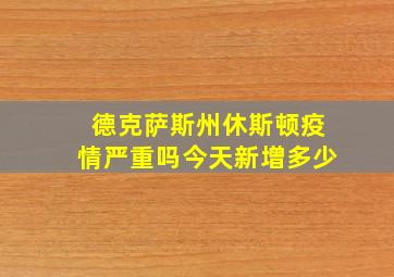 德克萨斯州休斯顿疫情严重吗今天新增多少