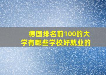 德国排名前100的大学有哪些学校好就业的