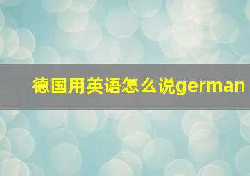 德国用英语怎么说german