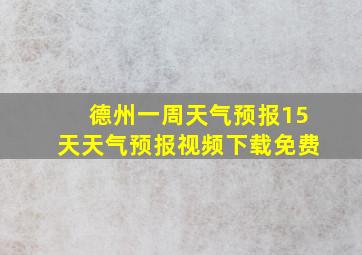 德州一周天气预报15天天气预报视频下载免费