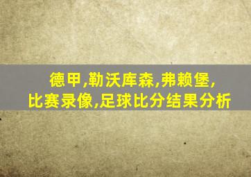 德甲,勒沃库森,弗赖堡,比赛录像,足球比分结果分析