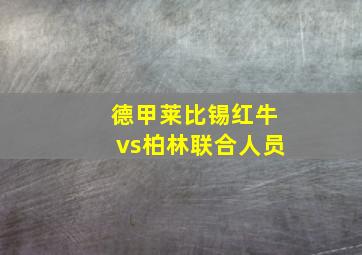 德甲莱比锡红牛vs柏林联合人员