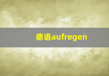 德语aufregen