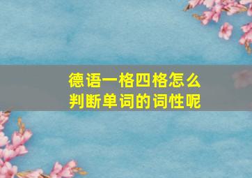 德语一格四格怎么判断单词的词性呢