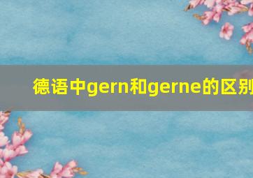 德语中gern和gerne的区别