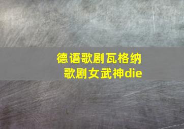 德语歌剧瓦格纳歌剧女武神die