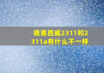 德赛西威2311和2311a有什么不一样