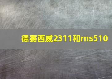 德赛西威2311和rns510