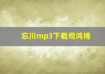 忘川mp3下载司鸿博