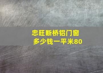 忠旺断桥铝门窗多少钱一平米80