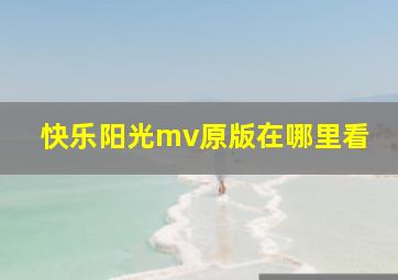 快乐阳光mv原版在哪里看