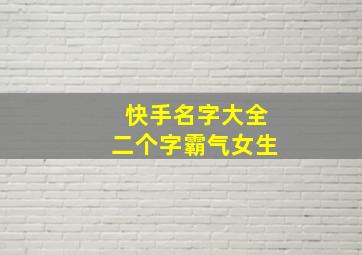 快手名字大全二个字霸气女生