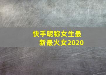 快手昵称女生最新最火女2020