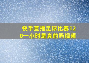 快手直播足球比赛120一小时是真的吗视频