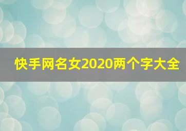 快手网名女2020两个字大全