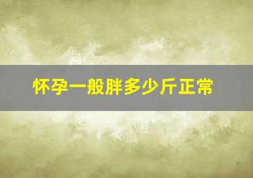 怀孕一般胖多少斤正常