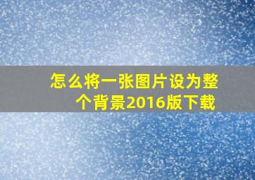 怎么将一张图片设为整个背景2016版下载