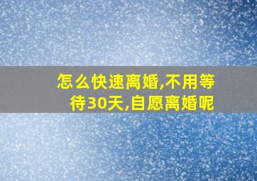 怎么快速离婚,不用等待30天,自愿离婚呢