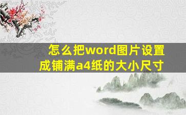 怎么把word图片设置成铺满a4纸的大小尺寸