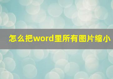 怎么把word里所有图片缩小