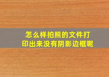 怎么样拍照的文件打印出来没有阴影边框呢