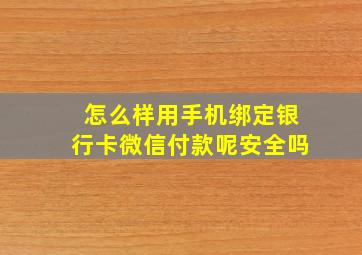 怎么样用手机绑定银行卡微信付款呢安全吗