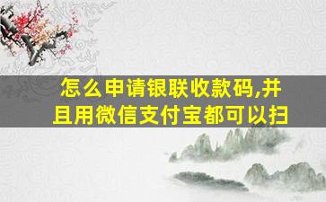 怎么申请银联收款码,并且用微信支付宝都可以扫